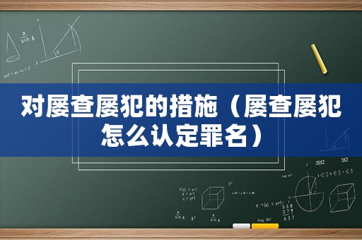 對(duì)屢查屢犯的措施（屢查屢犯怎么認(rèn)定罪名）