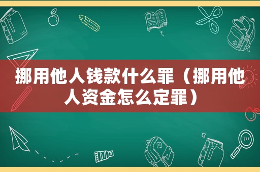 挪用他人錢款什么罪（挪用他人資金怎么定罪）
