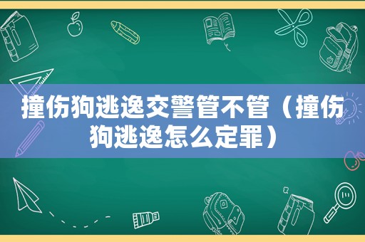 撞傷狗逃逸交警管不管（撞傷狗逃逸怎么定罪）