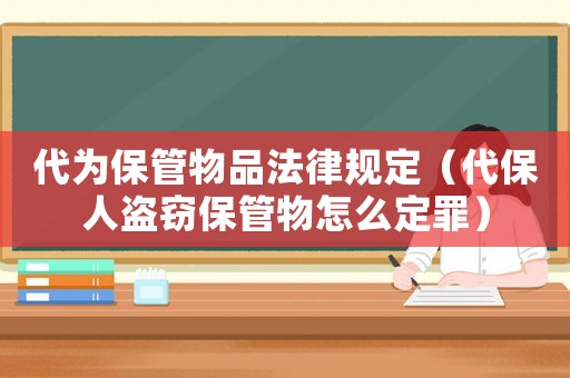 代為保管物品法律規(guī)定（代保人盜竊保管物怎么定罪）