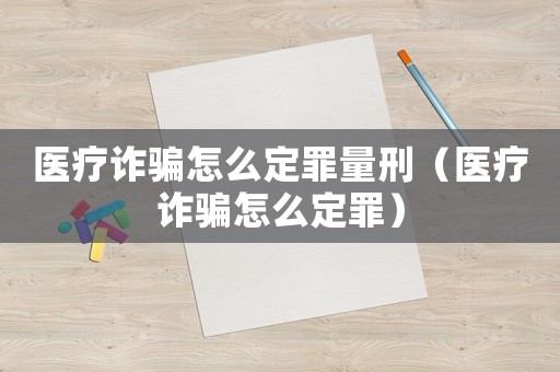 醫療詐騙怎么定罪量刑（醫療詐騙怎么定罪）