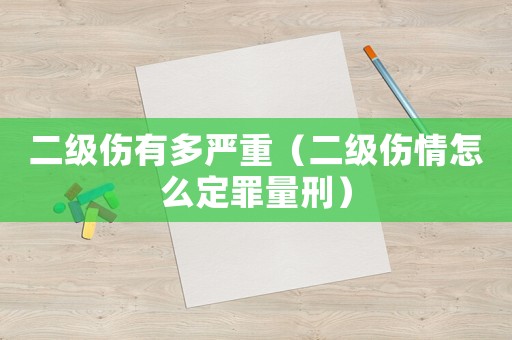二級傷有多嚴重（二級傷情怎么定罪量刑）
