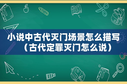 小說中古代滅門場景怎么描寫（古代定罪滅門怎么說）