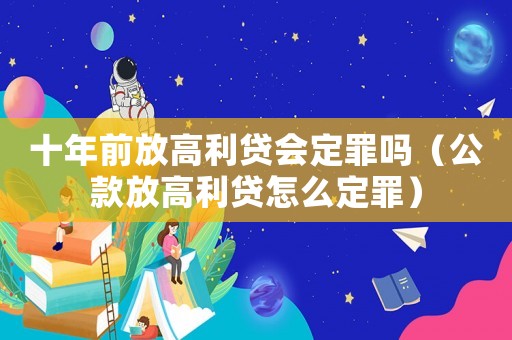 十年前放高利貸會(huì)定罪嗎（公款放高利貸怎么定罪）