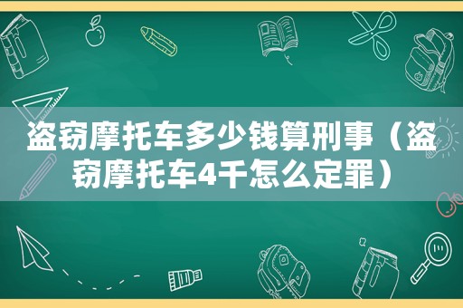 盜竊摩托車多少錢算刑事（盜竊摩托車4千怎么定罪）