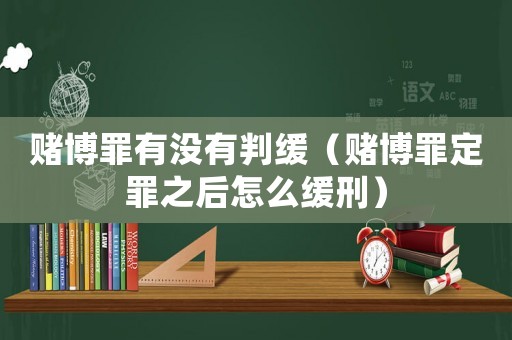 賭博罪有沒有判緩（賭博罪定罪之后怎么緩刑）