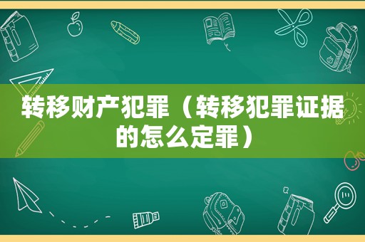 轉移財產犯罪（轉移犯罪證據的怎么定罪）