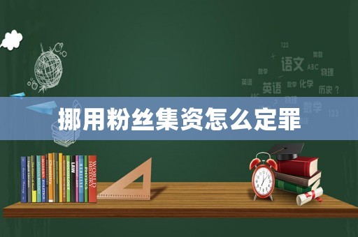 挪用粉絲集資怎么定罪