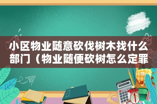 小區物業隨意砍伐樹木找什么部門（物業隨便砍樹怎么定罪）