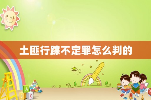 土匪行蹤不定罪怎么判的