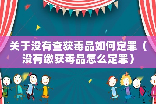 關(guān)于沒有查獲毒品如何定罪（沒有繳獲毒品怎么定罪）