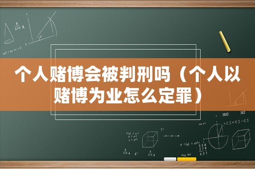 個人賭博會被判刑嗎（個人以賭博為業怎么定罪）