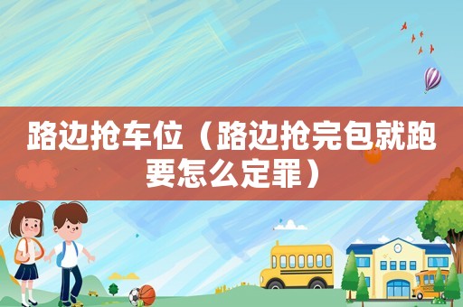 路邊搶車位（路邊搶完包就跑要怎么定罪）