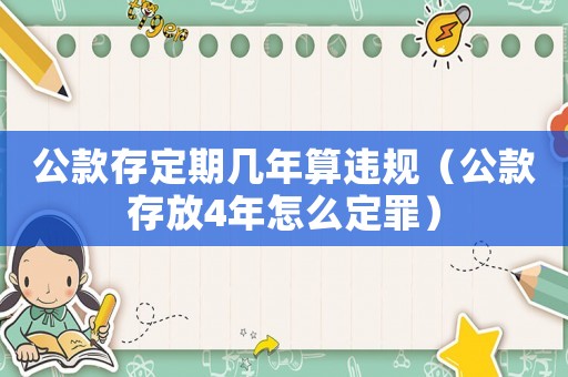 公款存定期幾年算違規（公款存放4年怎么定罪）