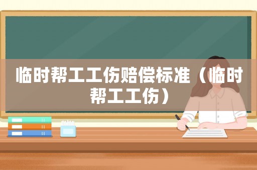 臨時幫工工傷賠償標準（臨時幫工工傷）