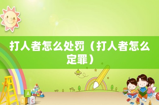 打人者怎么處罰（打人者怎么定罪）