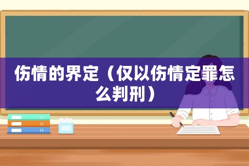 傷情的界定（僅以傷情定罪怎么判刑）
