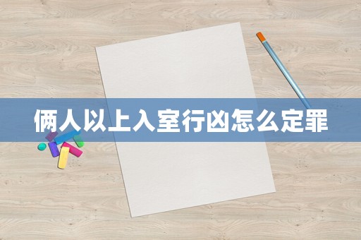 倆人以上入室行兇怎么定罪