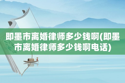 即墨市離婚律師多少錢啊(即墨市離婚律師多少錢啊電話)