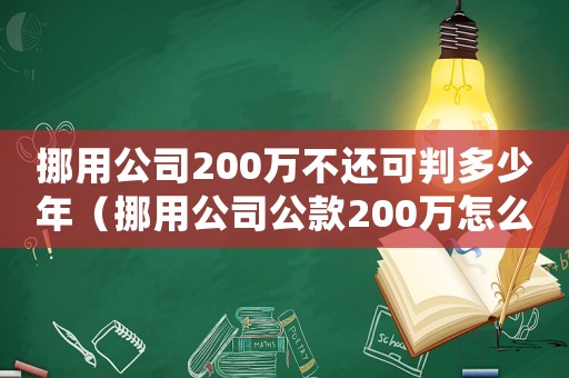 挪用公司200萬不還可判多少年（挪用公司公款200萬怎么定罪）