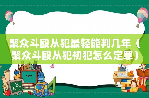 聚眾斗毆從犯最輕能判幾年（聚眾斗毆從犯初犯怎么定罪）