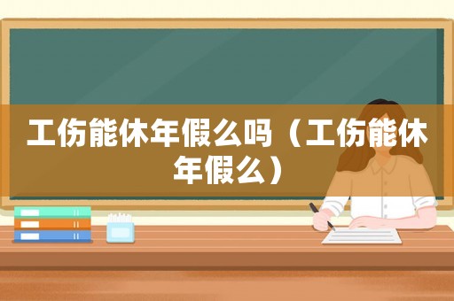 工傷能休年假么嗎（工傷能休年假么）