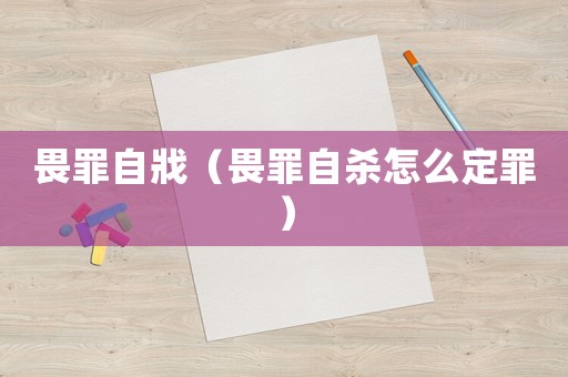 畏罪自戕（畏罪自殺怎么定罪）