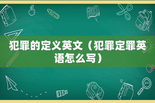 犯罪的定義英文（犯罪定罪英語怎么寫）