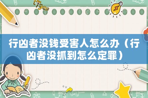 行兇者沒錢受害人怎么辦（行兇者沒抓到怎么定罪）