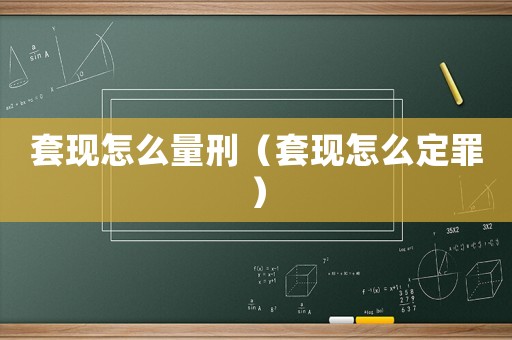 套現怎么量刑（套現怎么定罪）