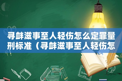 尋釁滋事至人輕傷怎么定罪量刑標(biāo)準(zhǔn)（尋釁滋事至人輕傷怎么定罪）