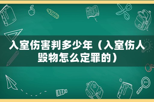 入室傷害判多少年（入室傷人毀物怎么定罪的）