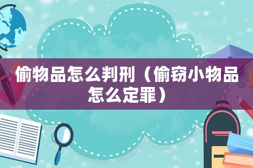 偷物品怎么判刑（偷竊小物品怎么定罪）