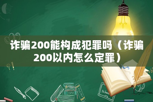 詐騙200能構成犯罪嗎（詐騙200以內怎么定罪）