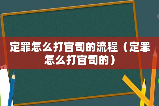 定罪怎么打官司的流程（定罪怎么打官司的）