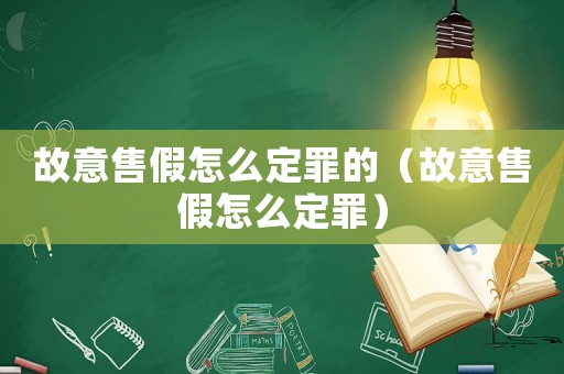 故意售假怎么定罪的（故意售假怎么定罪）