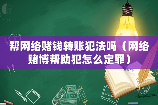 幫網(wǎng)絡(luò)賭錢轉(zhuǎn)賬犯法嗎（網(wǎng)絡(luò)賭博幫助犯怎么定罪）