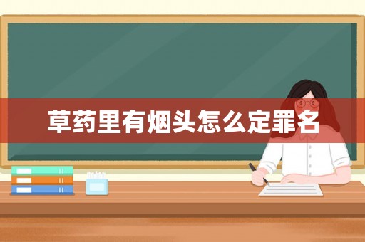 草藥里有煙頭怎么定罪名