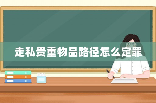 走私貴重物品路徑怎么定罪