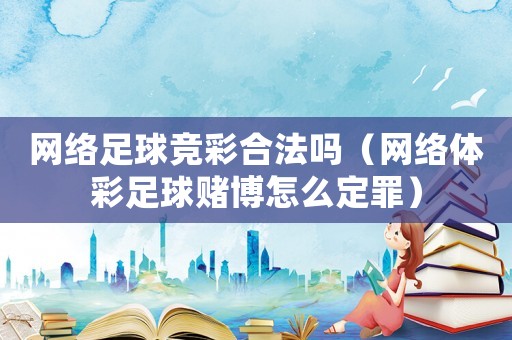 網絡足球競彩合法嗎（網絡體彩足球賭博怎么定罪）