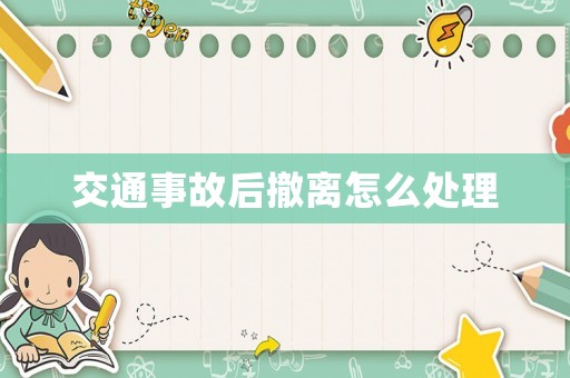 交通事故后撤離怎么處理