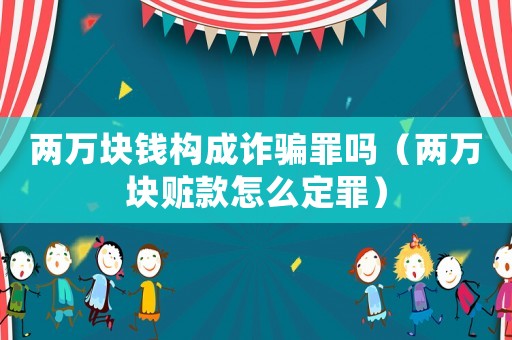 兩萬塊錢構成詐騙罪嗎（兩萬塊贓款怎么定罪）
