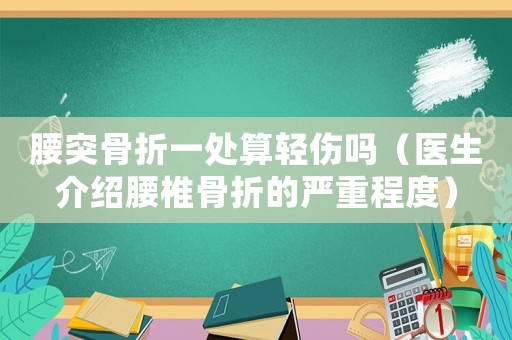腰突骨折一處算輕傷嗎（醫生介紹腰椎骨折的嚴重程度）