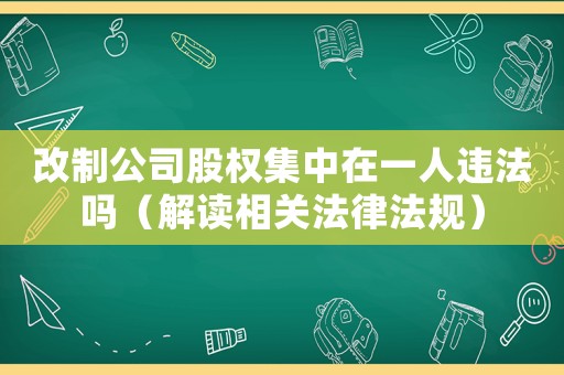 改制公司股權集中在一人違法嗎（解讀相關法律法規）