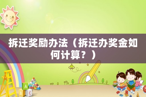 拆遷獎勵辦法（拆遷辦獎金如何計算？）