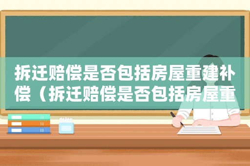 拆遷賠償是否包括房屋重建補償（拆遷賠償是否包括房屋重建）