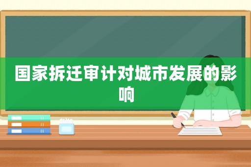 國家拆遷審計對城市發展的影響