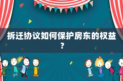 拆遷協議如何保護房東的權益？
