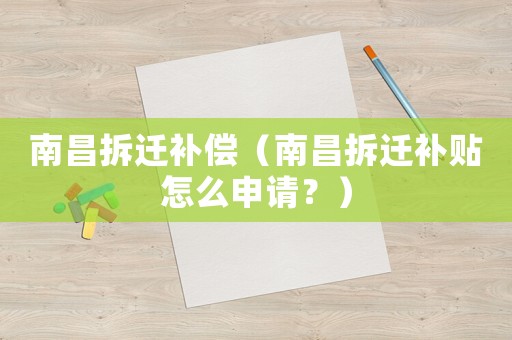 南昌拆遷補償（南昌拆遷補貼怎么申請？）