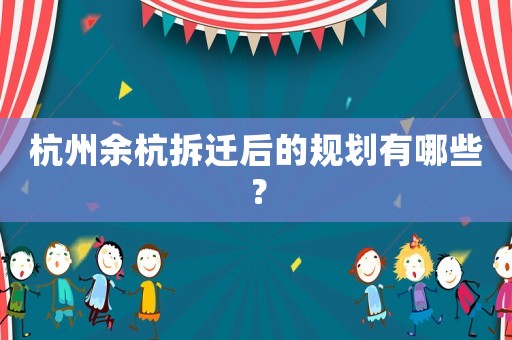 杭州余杭拆遷后的規(guī)劃有哪些？